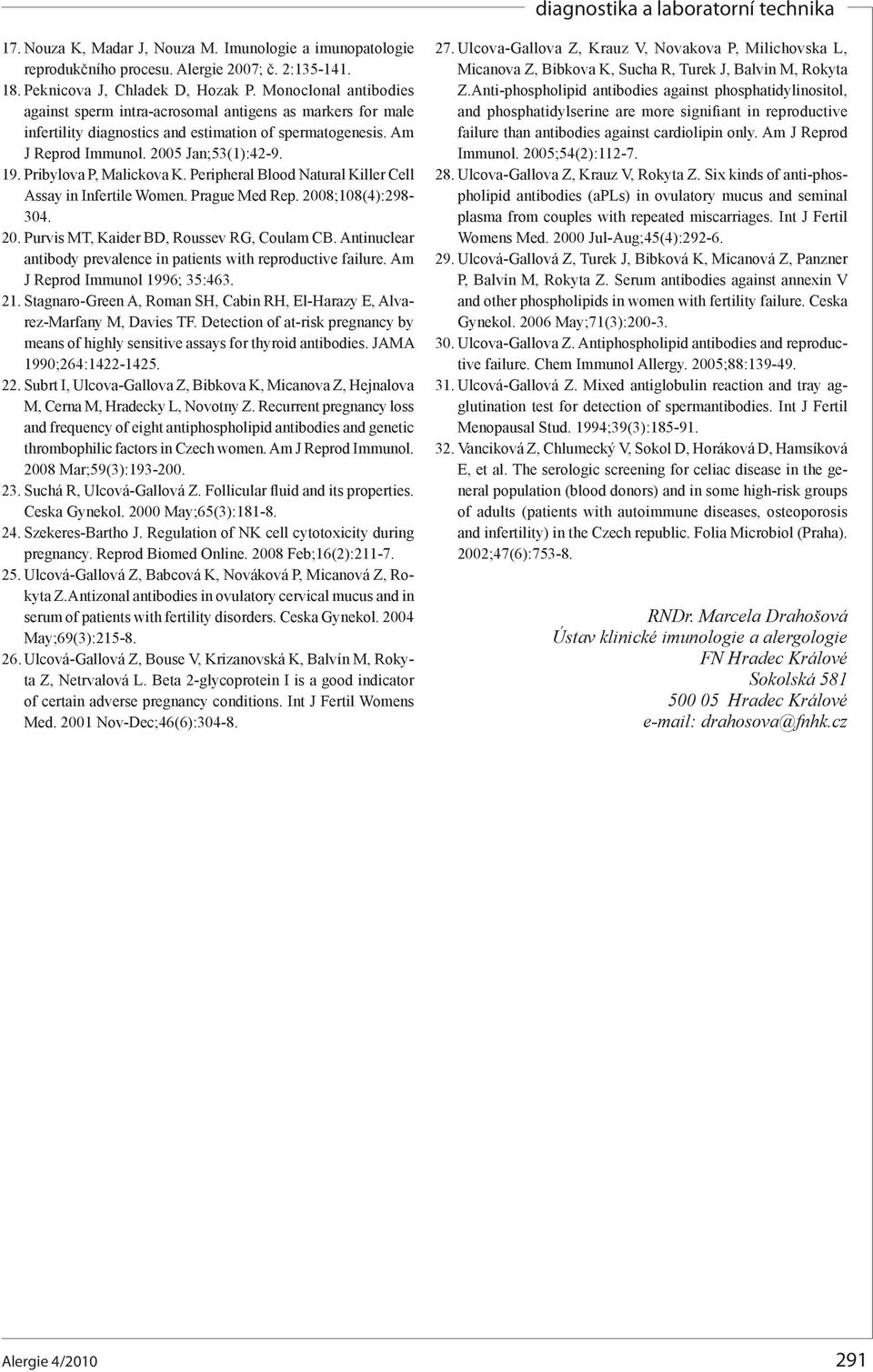 Pribylova P, Malickova K. Peripheral Blood Natural Killer Cell Assay in Infertile Women. Prague Med Rep. 2008;108(4):298-304. 20. Purvis MT, Kaider BD, Roussev RG, Coulam CB.