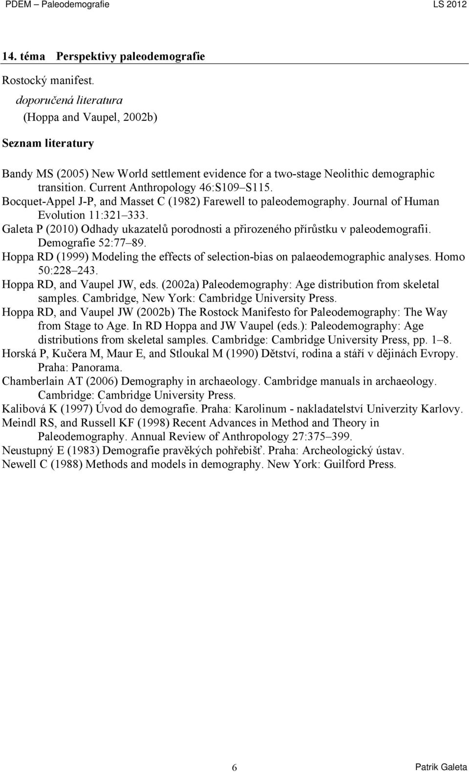 Galeta P (2010) Odhady ukazatelů porodnosti a přirozeného přírůstku v paleodemografii. Demografie 52:77 89. Hoppa RD (1999) Modeling the effects of selection-bias on palaeodemographic analyses.