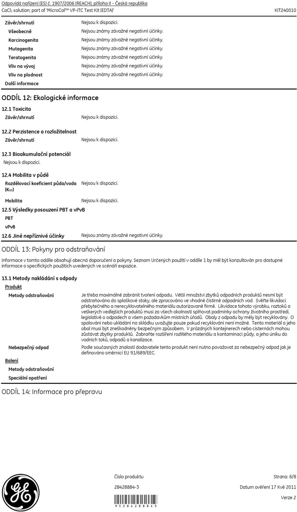 ODDÍL 12: Ekologické informace 12.1 Toxicita 12.2 Perzistence a rozložitelnost 12.3 Bioakumulační potenciál 12.4 Mobilita v půdě Rozdělovací koeficient půda/voda (KOC) Mobilita 12.