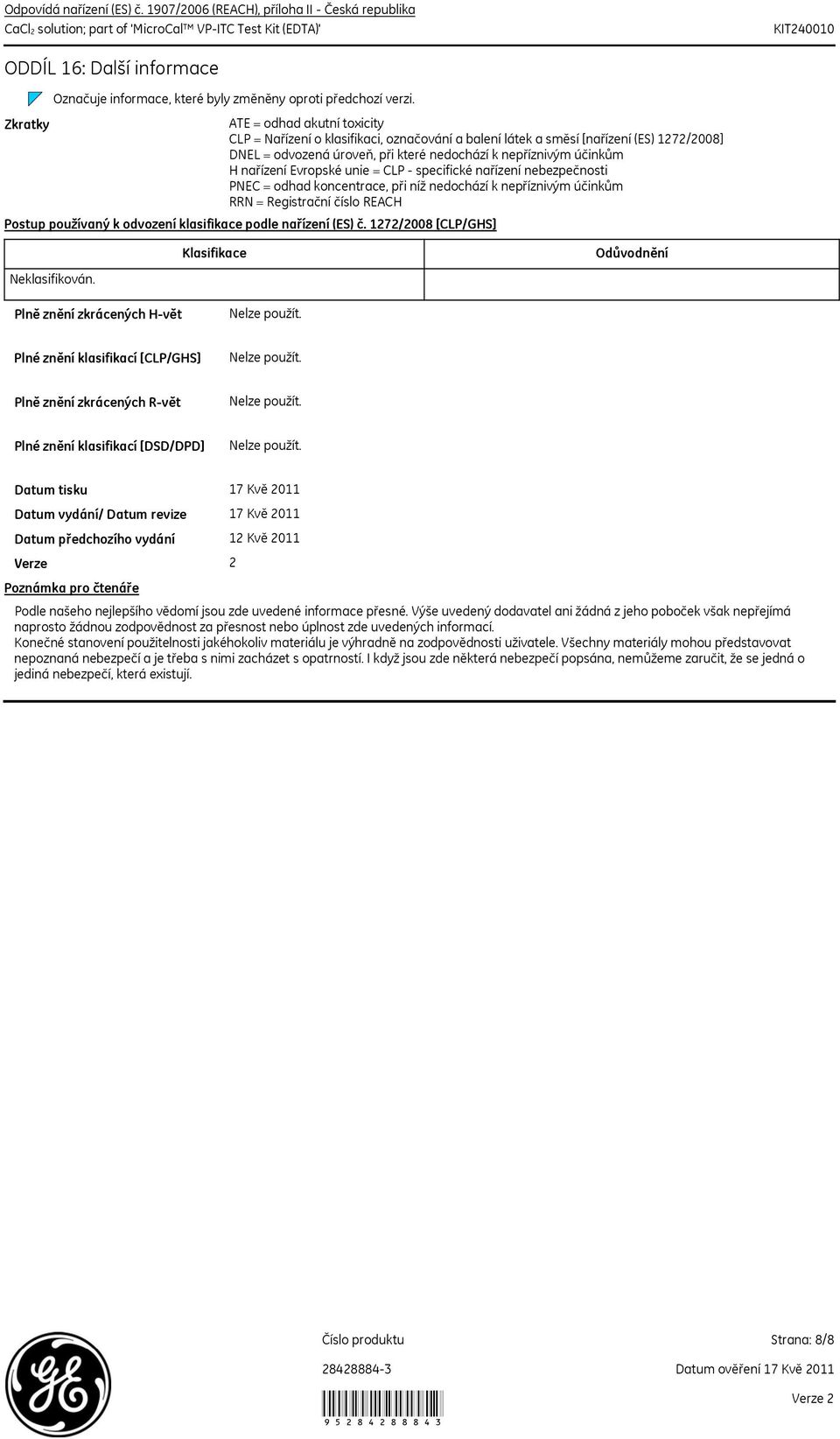 Zkratky ATE = odhad akutní toxicity CLP = Nařízení o klasifikaci, označování a balení látek a směsí [nařízení (ES) 1272/2008] DNEL = odvozená úroveň, při které nedochází k nepříznivým účinkům H