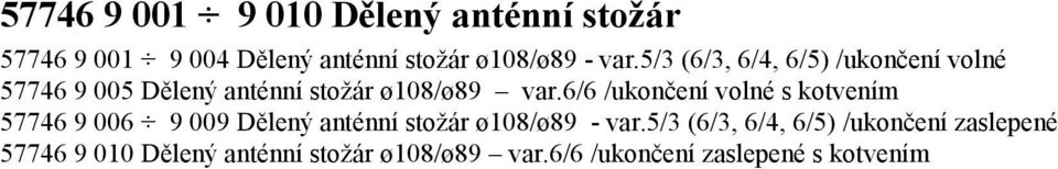 6/6 /ukončení volné s kotvením 57746 9 006 9 009 Dělený anténní stožár ø108/ø89 - var.