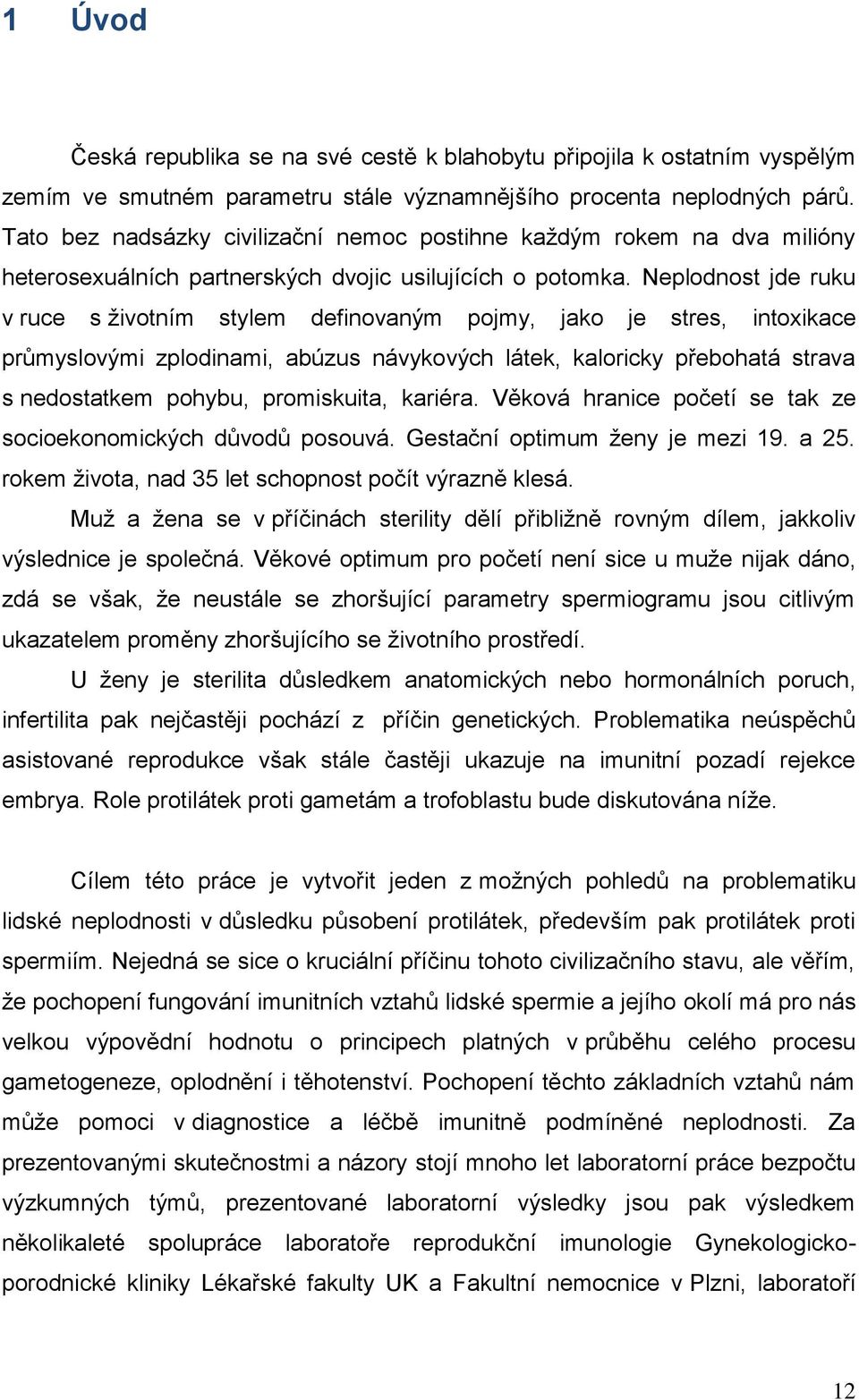 Neplodnost jde ruku v ruce s životním stylem definovaným pojmy, jako je stres, intoxikace průmyslovými zplodinami, abúzus návykových látek, kaloricky přebohatá strava s nedostatkem pohybu,