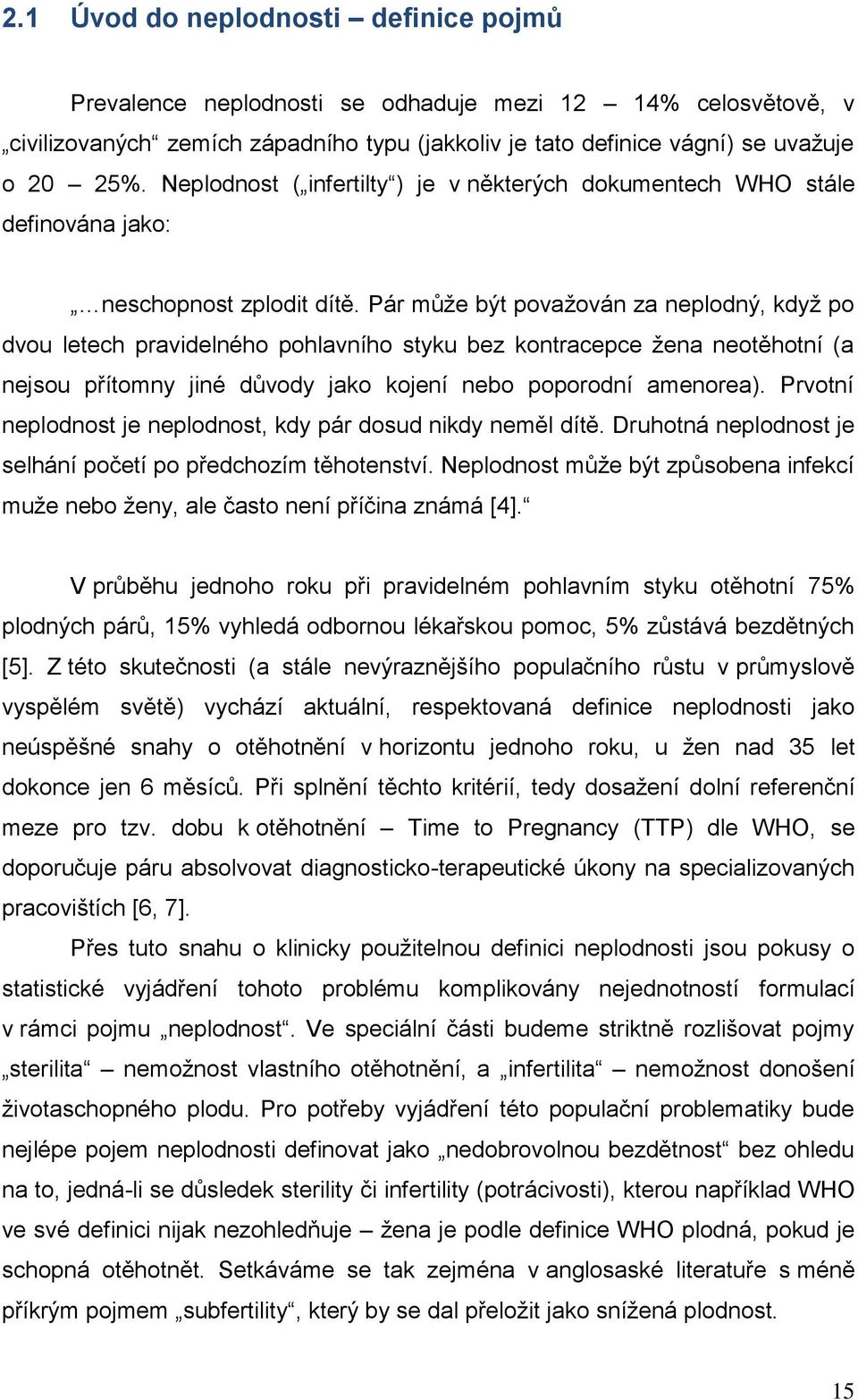 Pár může být považován za neplodný, když po dvou letech pravidelného pohlavního styku bez kontracepce žena neotěhotní (a nejsou přítomny jiné důvody jako kojení nebo poporodní amenorea).