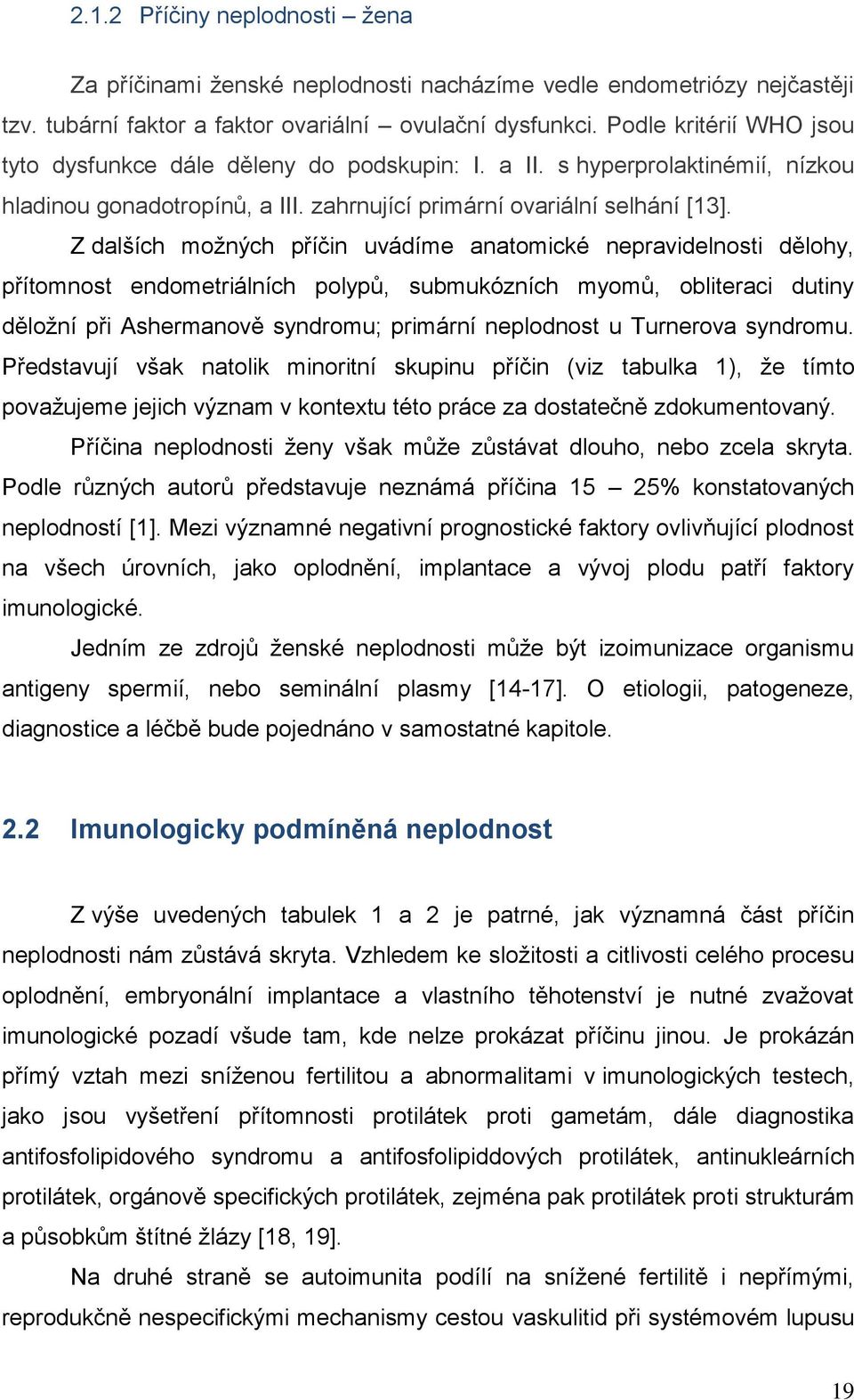 Z dalších možných příčin uvádíme anatomické nepravidelnosti dělohy, přítomnost endometriálních polypů, submukózních myomů, obliteraci dutiny děložní při Ashermanově syndromu; primární neplodnost u