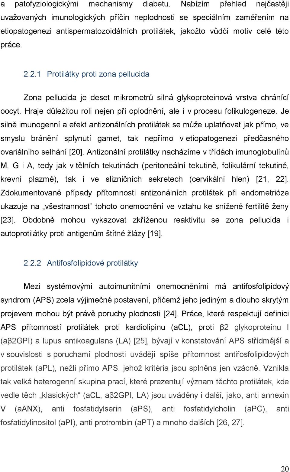 2.1 Protilátky proti zona pellucida Zona pellucida je deset mikrometrů silná glykoproteinová vrstva chránící oocyt. Hraje důležitou roli nejen při oplodnění, ale i v procesu folikulogeneze.