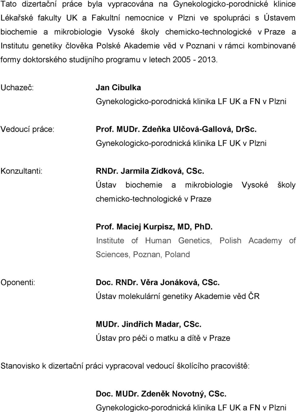 Uchazeč: Jan Cibulka Gynekologicko-porodnická klinika LF UK a FN v Plzni Vedoucí práce: Prof. MUDr. Zdeňka Ulčová-Gallová, DrSc. Gynekologicko-porodnická klinika LF UK v Plzni Konzultanti: RNDr.