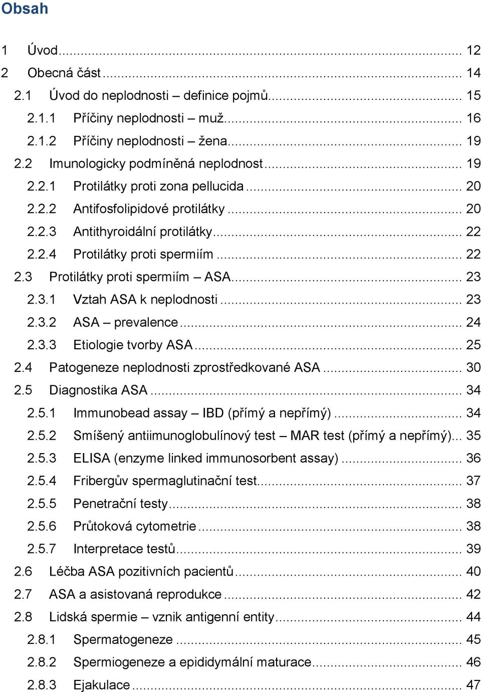 .. 23 2.3.1 Vztah ASA k neplodnosti... 23 2.3.2 ASA prevalence... 24 2.3.3 Etiologie tvorby ASA... 25 2.4 Patogeneze neplodnosti zprostředkované ASA... 30 2.5 Diagnostika ASA... 34 2.5.1 Immunobead assay IBD (přímý a nepřímý).