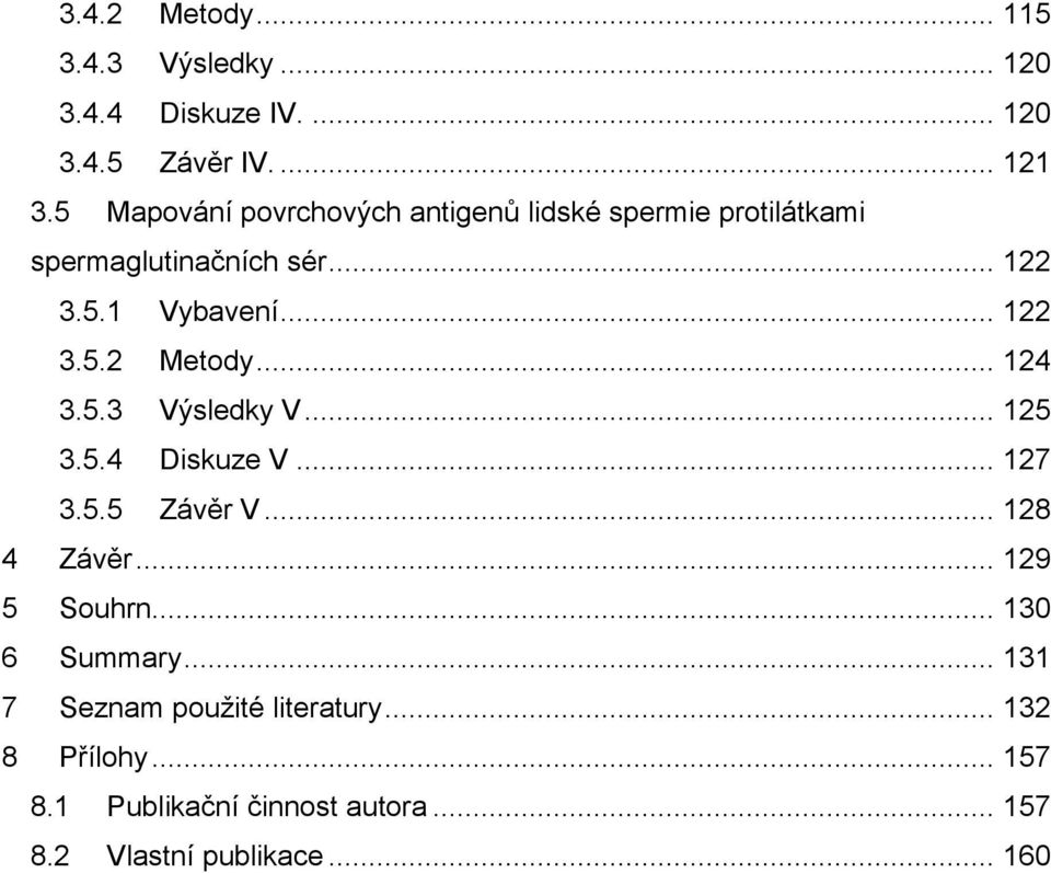 .. 124 3.5.3 Výsledky V... 125 3.5.4 Diskuze V... 127 3.5.5 Závěr V... 128 4 Závěr... 129 5 Souhrn... 130 6 Summary.