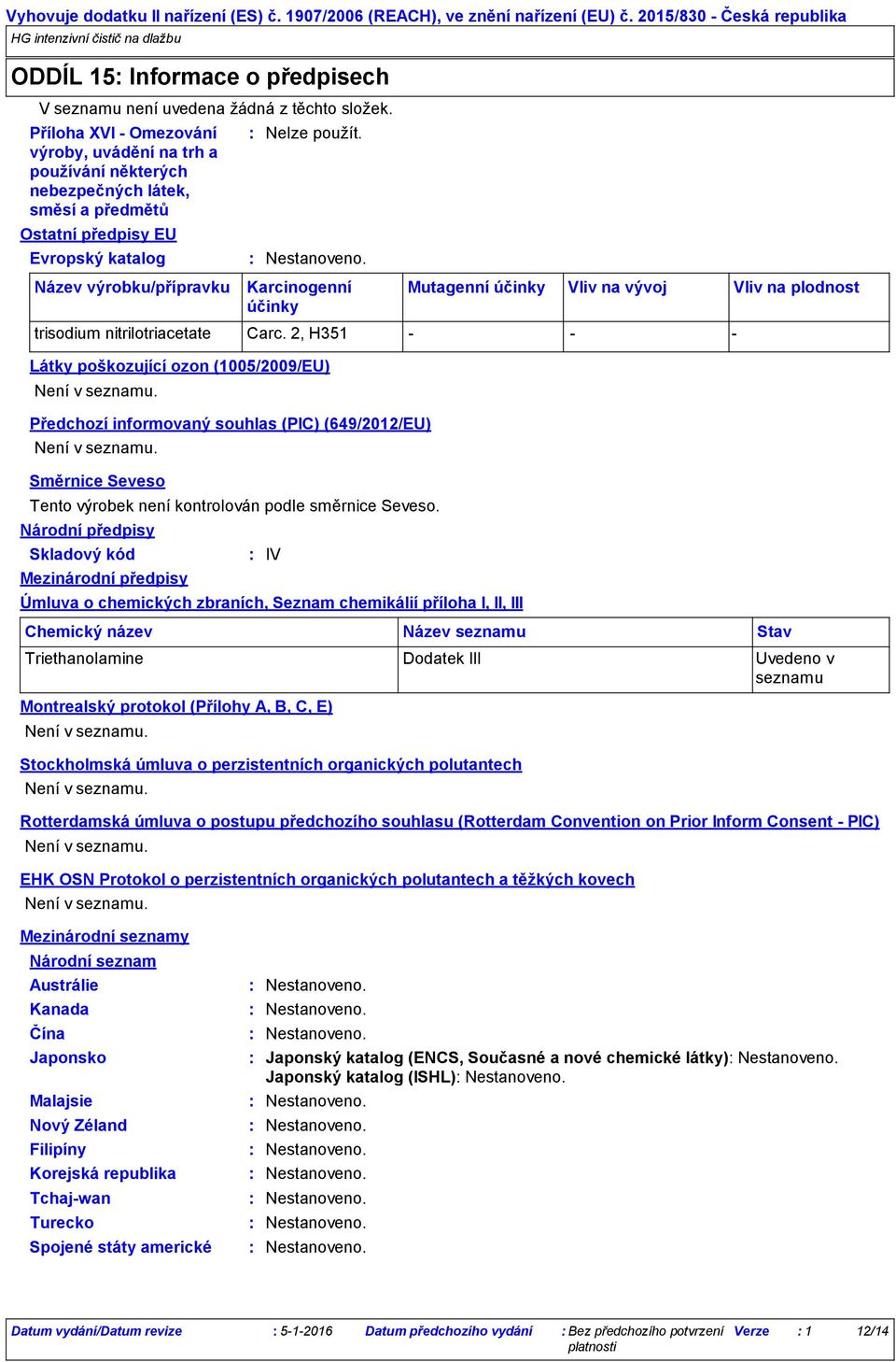 předpisy Nelze použít. Nestanoveno. Karcinogenní účinky Mutagenní účinky Vliv na vývoj Vliv na plodnost trisodium nitrilotriacetate Carc.