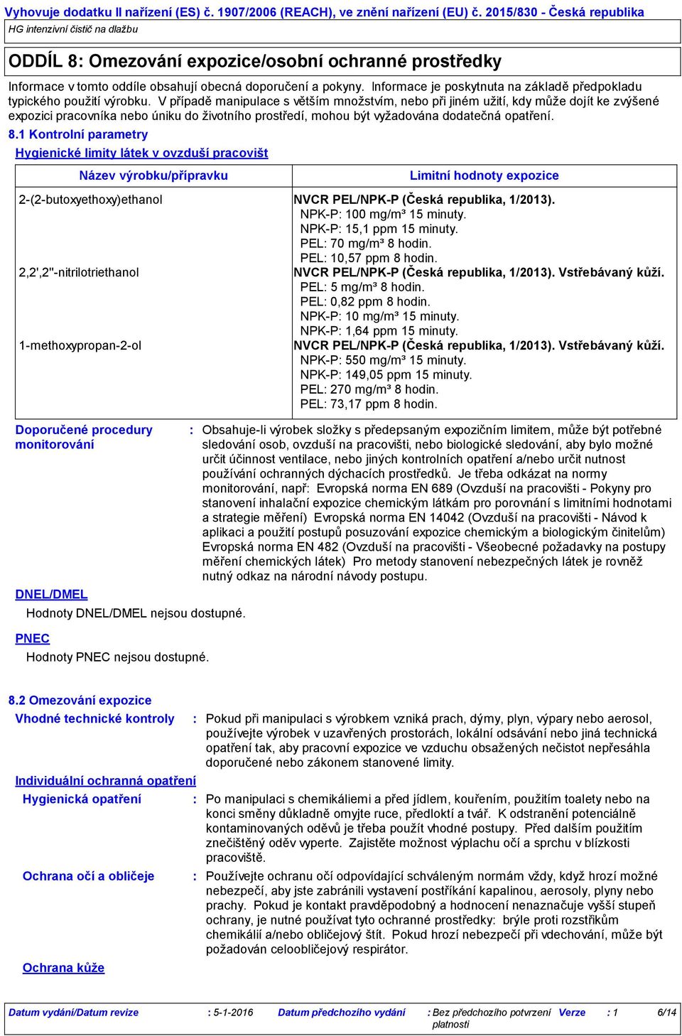 1 Kontrolní parametry Hygienické limity látek v ovzduší pracovišt Název výrobku/přípravku Doporučené procedury monitorování Limitní hodnoty expozice 2-(2-butoxyethoxy)ethanol NVCR PEL/NPK-P (Česká