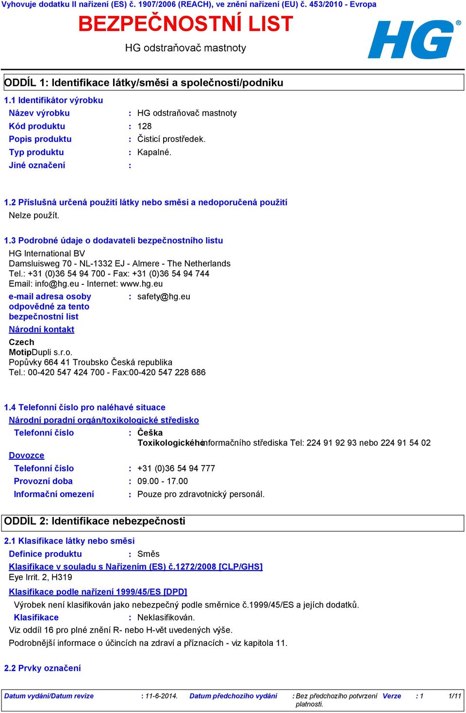 3 Podrobné údaje o dodavateli bezpečnostního listu HG International BV Damsluisweg 70 NL1332 EJ Almere The Netherlands Tel. +31 (0)36 54 94 700 Fax +31 (0)36 54 94 744 Email info@hg.eu Internet www.