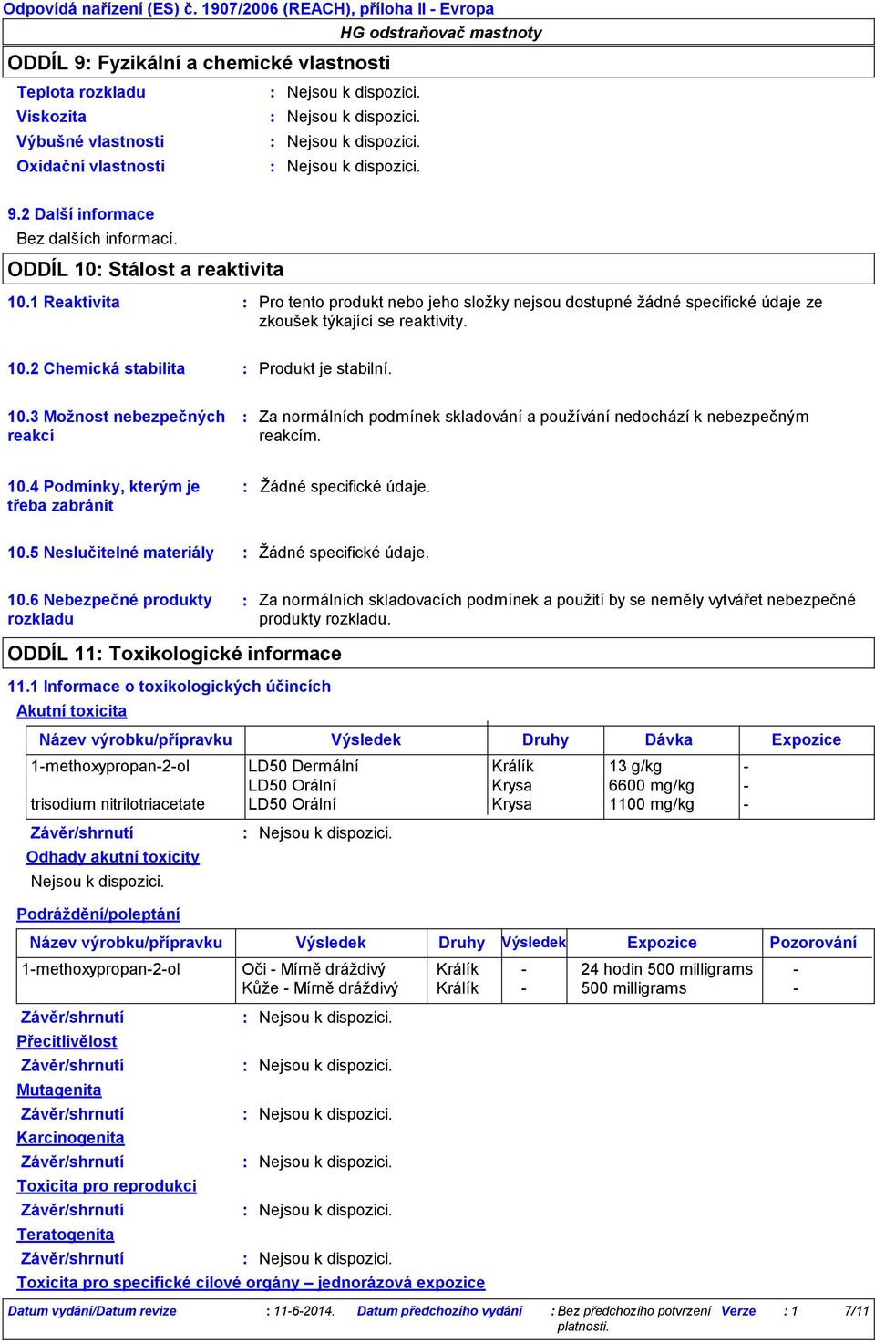 10.3 Možnost nebezpečných reakcí Za normálních podmínek skladování a používání nedochází k nebezpečným reakcím. 10.4 Podmínky, kterým je třeba zabránit 10.5 Neslučitelné materiály 10.
