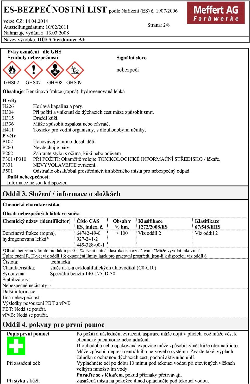 P věty P102 Uchovávejte mimo dosah dětí. P260 Nevdechujte páry. P262 Zabraňte styku s očima, kůží nebo oděvem. P301+P310 PŘI POŽITÍ: Okamžitě volejte TOXIKOLOGICKÉ INFORMAČNÍ STŘEDISKO / lékaře.