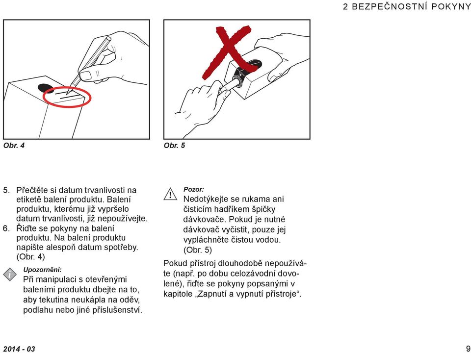 4) Při manipulaci s otevřenými baleními produktu dbejte na to, aby tekutina neukápla na oděv, podlahu nebo jiné příslušenství.