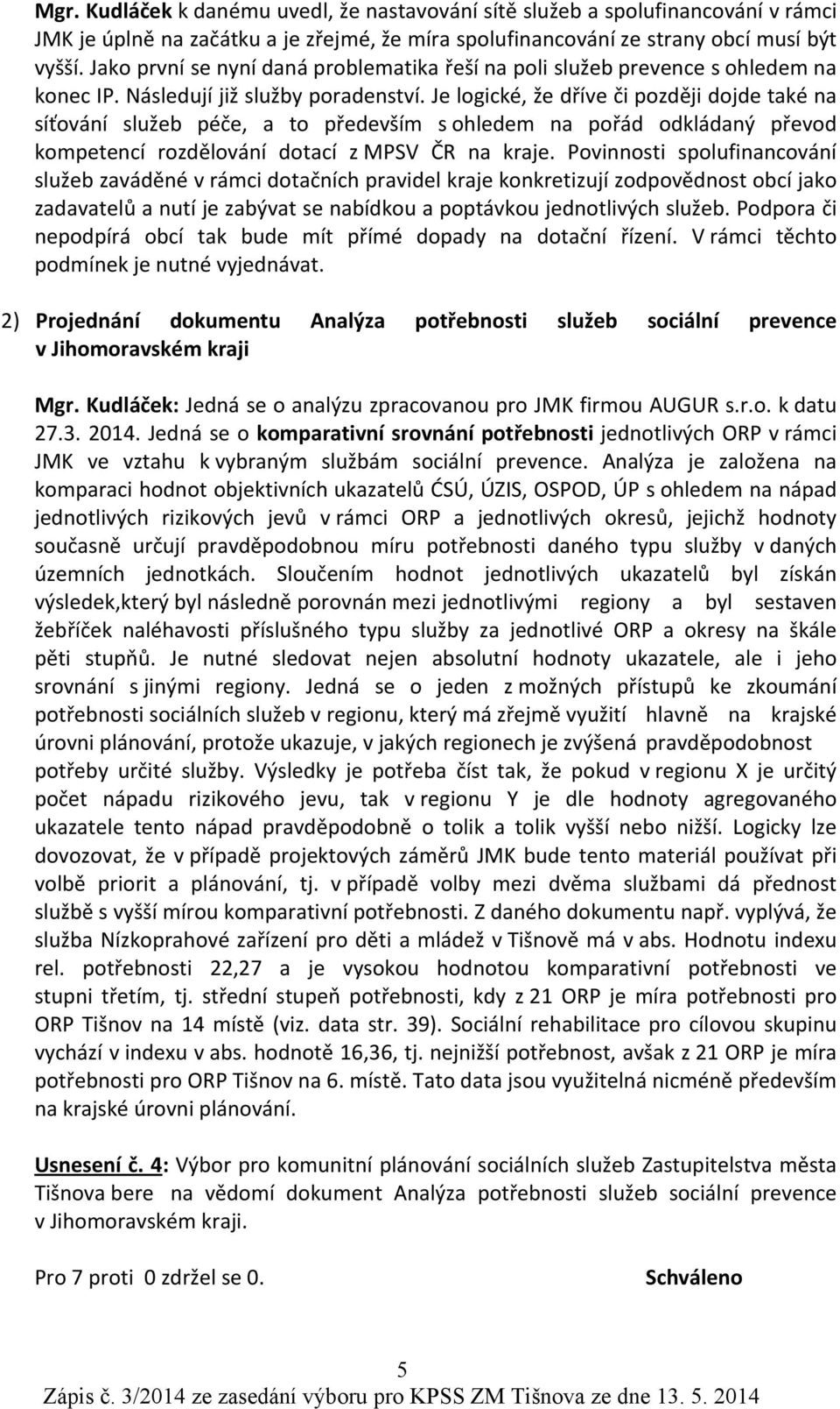 Je logické, že dříve či později dojde také na síťování služeb péče, a to především s ohledem na pořád odkládaný převod kompetencí rozdělování dotací z MPSV ČR na kraje.