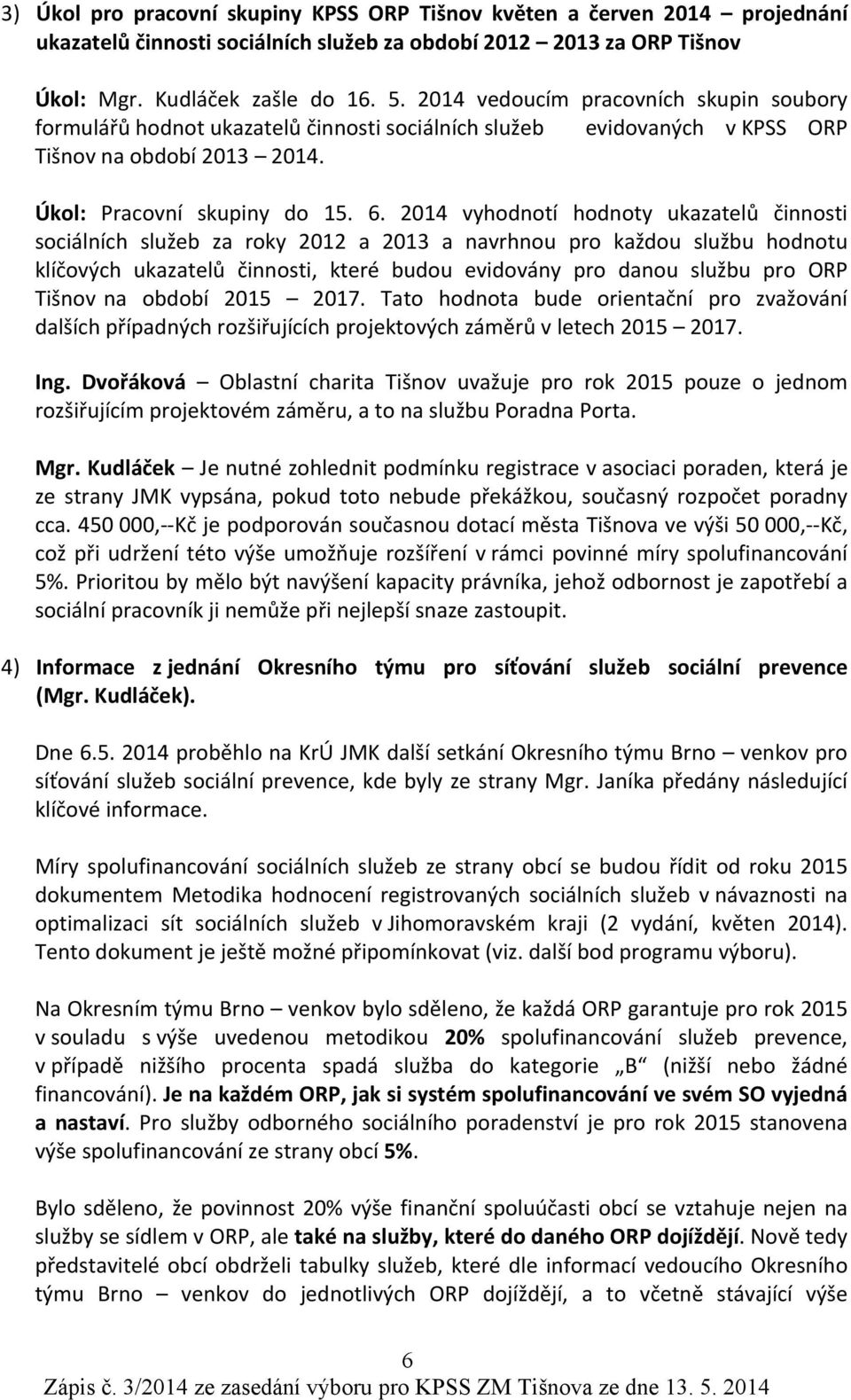 2014 vyhodnotí hodnoty ukazatelů činnosti sociálních služeb za roky 2012 a 2013 a navrhnou pro každou službu hodnotu klíčových ukazatelů činnosti, které budou evidovány pro danou službu pro ORP