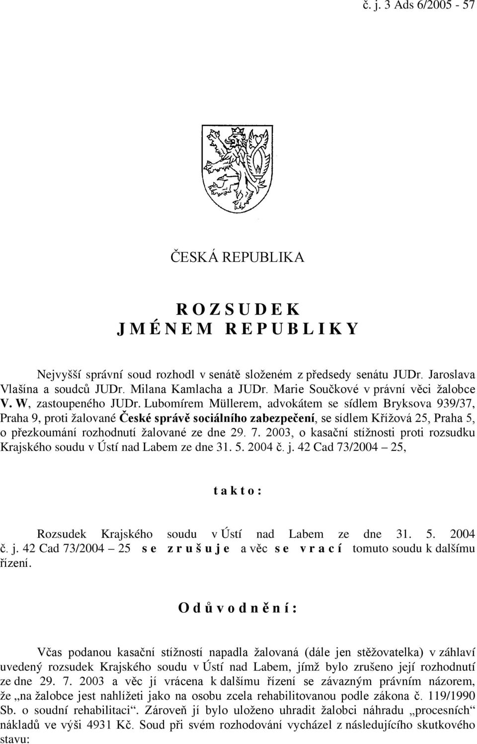 Lubomírem Müllerem, advokátem se sídlem Bryksova 939/37, Praha 9, proti žalované České správě sociálního zabezpečení, se sídlem Křížová 25, Praha 5, o přezkoumání rozhodnutí žalované ze dne 29. 7.