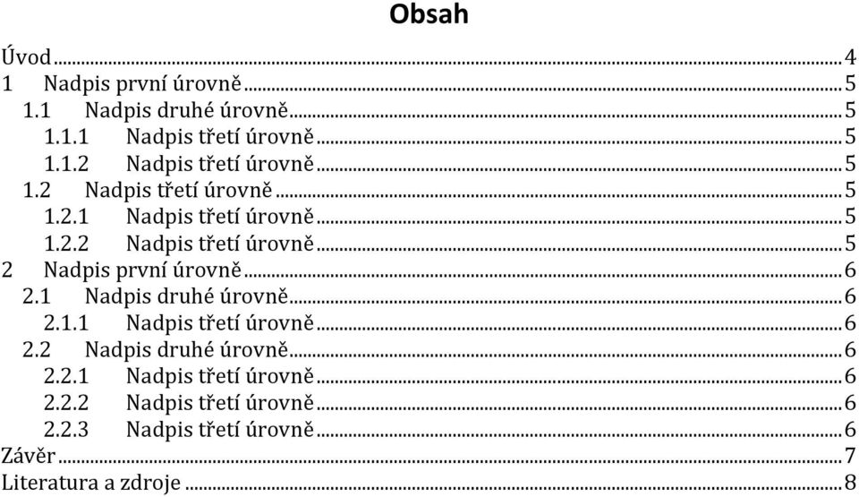 .. 6 2.1 Nadpis druhé úrovně... 6 2.1.1 Nadpis třetí úrovně... 6 2.2 Nadpis druhé úrovně... 6 2.2.1 Nadpis třetí úrovně... 6 2.2.2 Nadpis třetí úrovně.