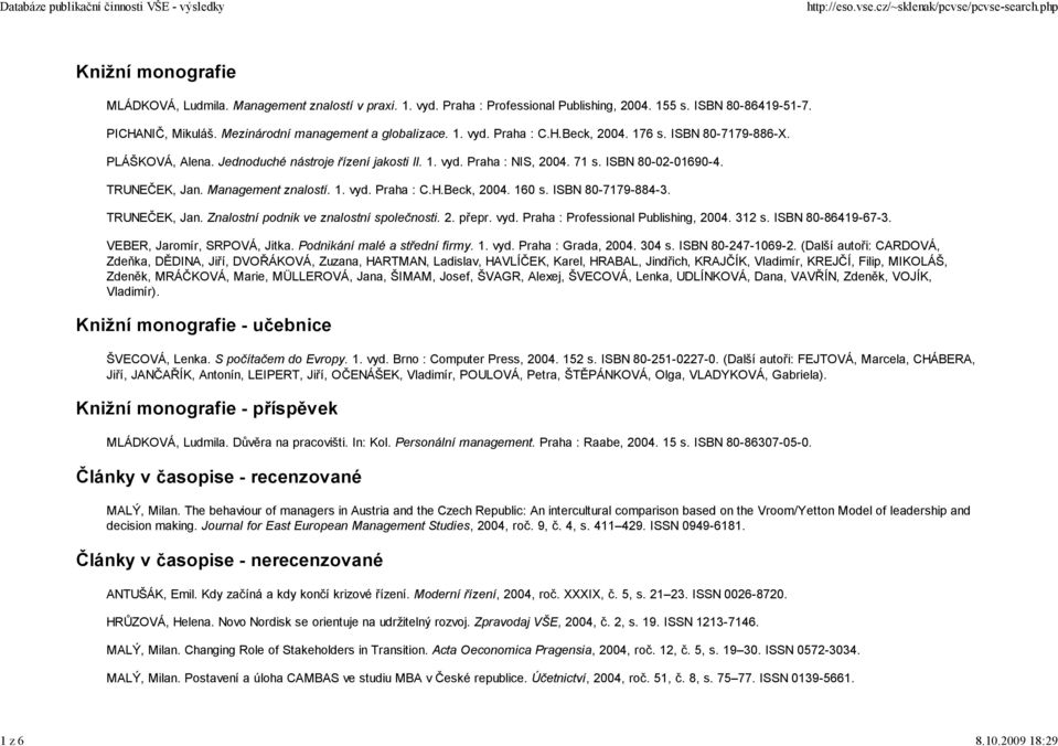 ISBN 80-02-01690-4. TRUNEČEK, Jan. Management znalostí. 1. vyd. Praha : C.H.Beck, 2004. 160 s. ISBN 80-7179-884-3. TRUNEČEK, Jan. Znalostní podnik ve znalostní společnosti. 2. přepr. vyd. Praha : Professional Publishing, 2004.