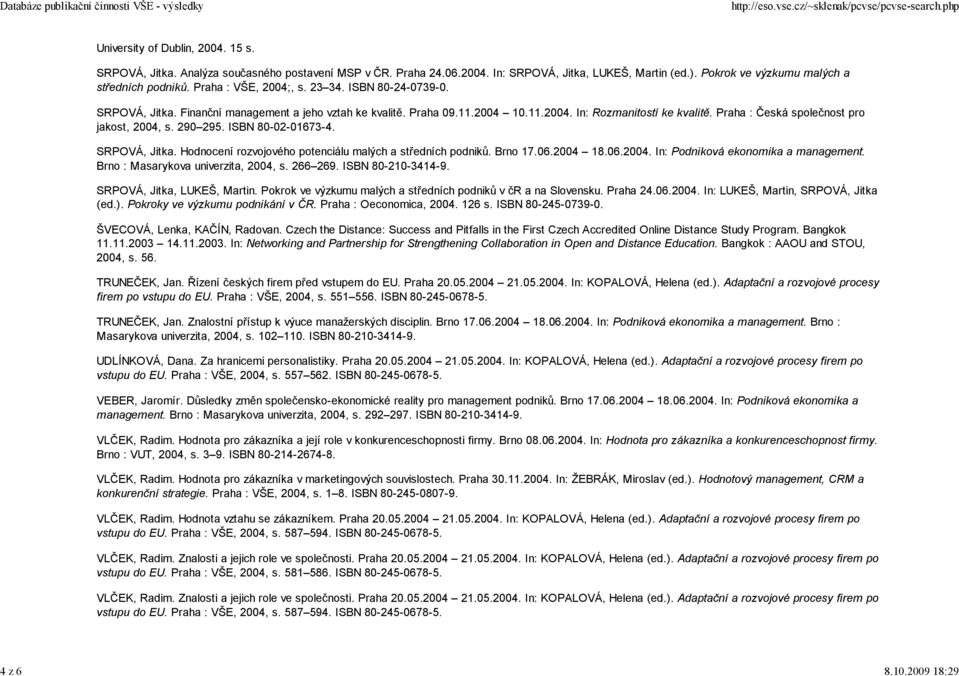 Praha : Česká společnost pro jakost, 2004, s. 290 295. ISBN 80-02-01673-4. SRPOVÁ, Jitka. Hodnocení rozvojového potenciálu malých a středních podniků. Brno 17.06.2004 18.06.2004. In: Podniková ekonomika a management.
