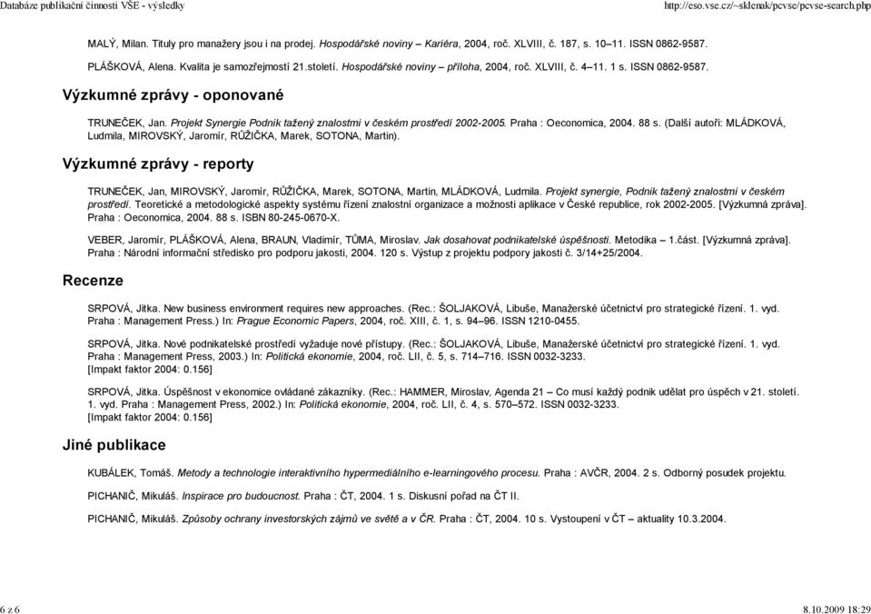 Praha : Oeconomica, 2004. 88 s. (Další autoři: MLÁDKOVÁ, Ludmila, MIROVSKÝ, Jaromír, RŮŽIČKA, Marek, SOTONA, Martin).