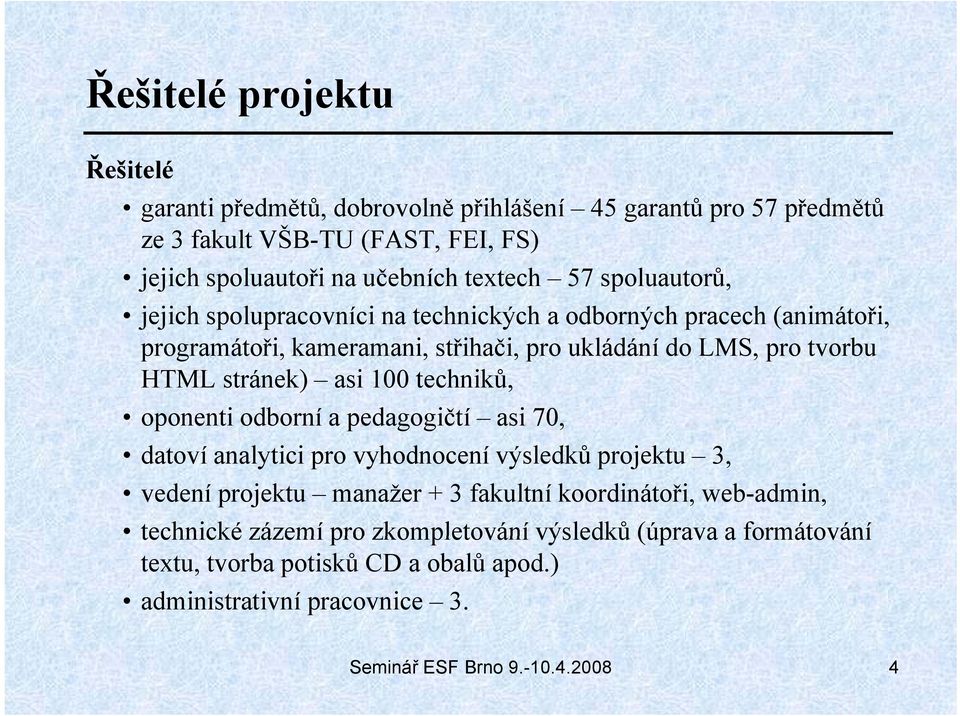 stránek) asi 100 techniků, oponenti odborní a pedagogičtí asi 70, datoví analytici ipro vyhodnocení výsledků projektu jk 3, vedení projektu manažer + 3 fakultní