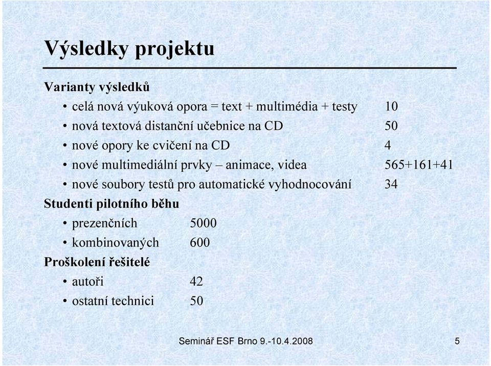 videa 565+161+41 nové soubory testů pro automatické vyhodnocování 34 Studenti pilotního běhu