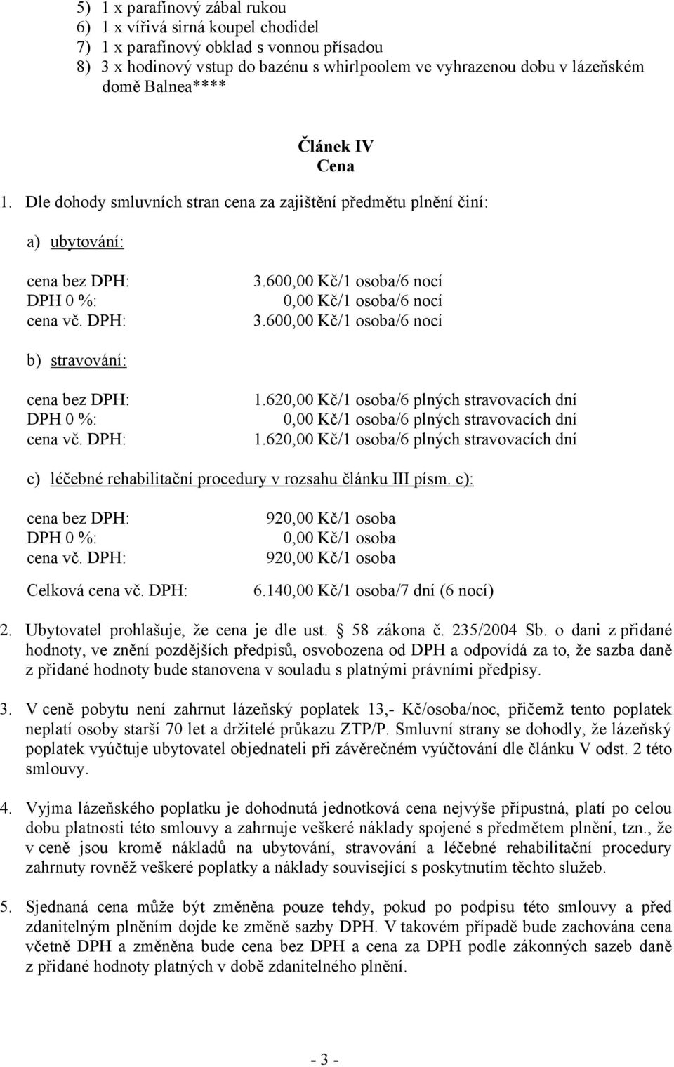 620,00 Kč/1 osoba/6 plných stravovacích dní DPH 0 %: 0,00 Kč/1 osoba/6 plných stravovacích dní cena vč. DPH: 1.