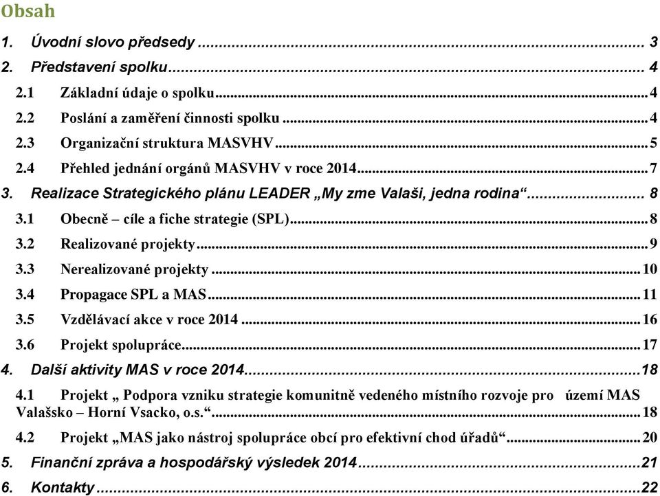 3 Nerealizované projekty... 10 3.4 Propagace SPL a MAS... 11 3.5 Vzdělávací akce v roce 2014... 16 3.6 Projekt spolupráce... 17 4. Další aktivity MAS v roce 2014...18 4.