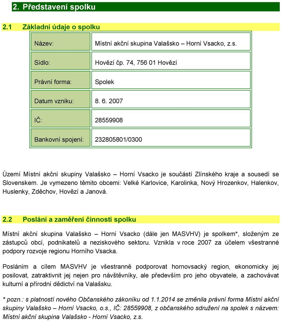 Je vymezeno těmito obcemi: Velké Karlovice, Karolinka, Nový Hrozenkov, Halenkov, Huslenky, Zděchov, Hovězí a Janová. 2.