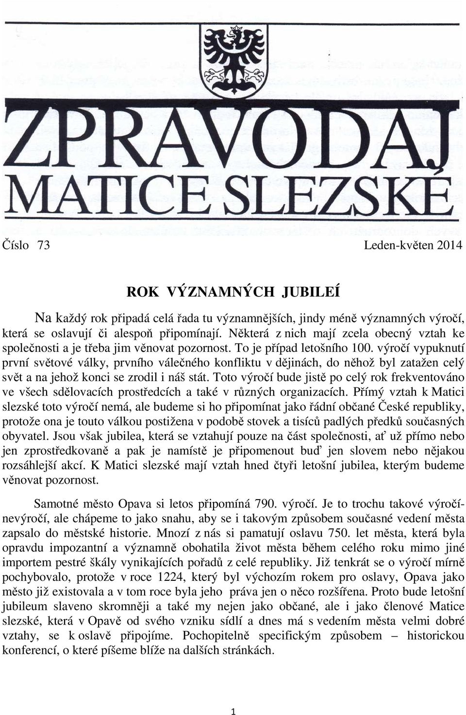 výročí vypuknutí první světové války, prvního válečného konfliktu v dějinách, do něhož byl zatažen celý svět a na jehož konci se zrodil i náš stát.