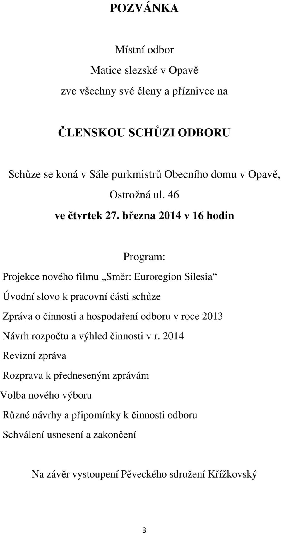 března 2014 v 16 hodin Program: Projekce nového filmu Směr: Euroregion Silesia Úvodní slovo k pracovní části schůze Zpráva o činnosti a hospodaření