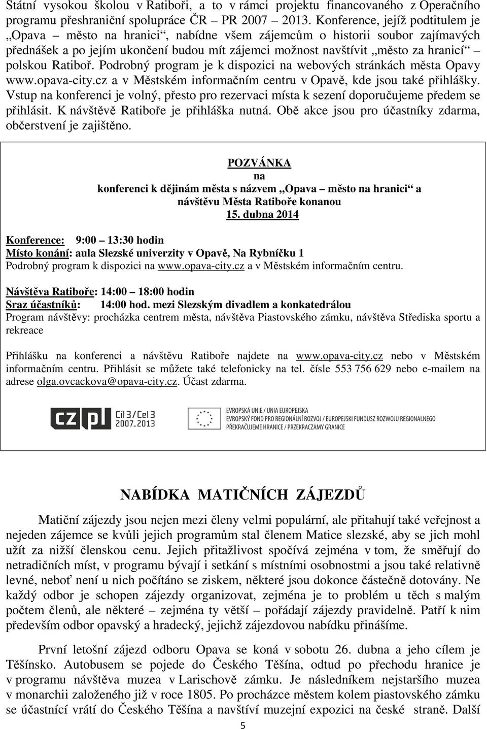 Ratiboř. Podrobný program je k dispozici na webových stránkách města Opavy www.opava-city.cz a v Městském informačním centru v Opavě, kde jsou také přihlášky.