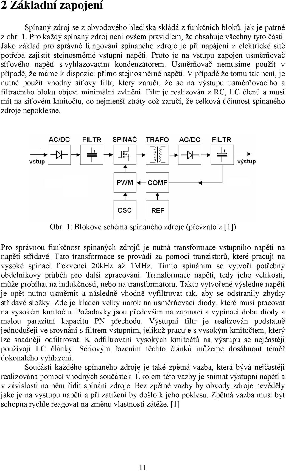 Proto je na vstupu zapojen usměrňovač síťového napětí s vyhlazovacím kondenzátorem. směrňovač nemusíme použít v případě, že máme k dispozici přímo stejnosměrné napětí.