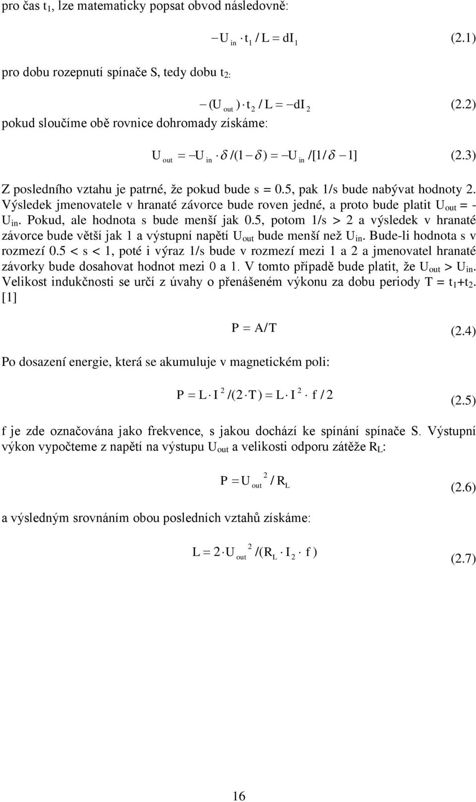 Pokud, ale hodnota s bude menší jak 0.5, potom /s > a výsledek v hranaté závorce bude větší jak a výstupní napětí out bude menší než in. Bude-li hodnota s v rozmezí 0.