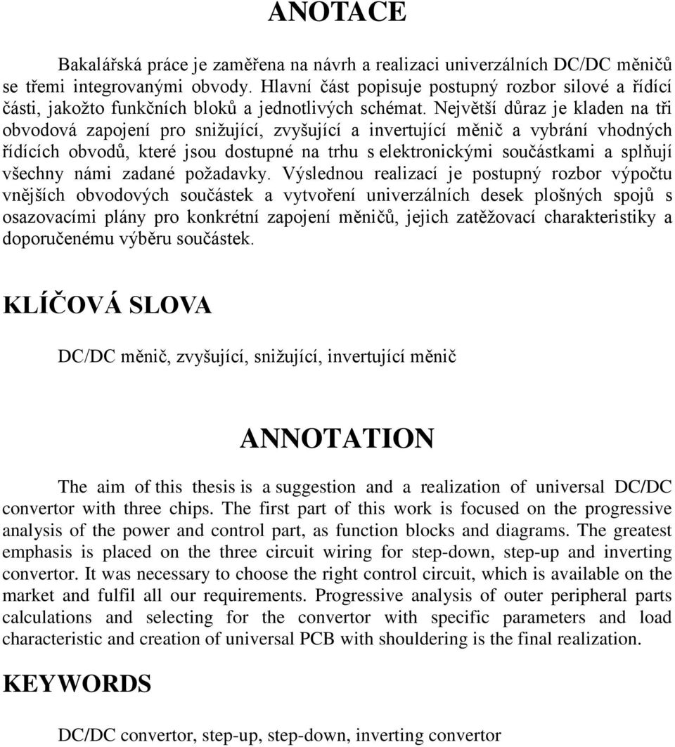 Největší důraz je kladen na tři obvodová zapojení pro snižující, zvyšující a invertující měnič a vybrání vhodných řídících obvodů, které jsou dostupné na trhu s elektronickými součástkami a splňují