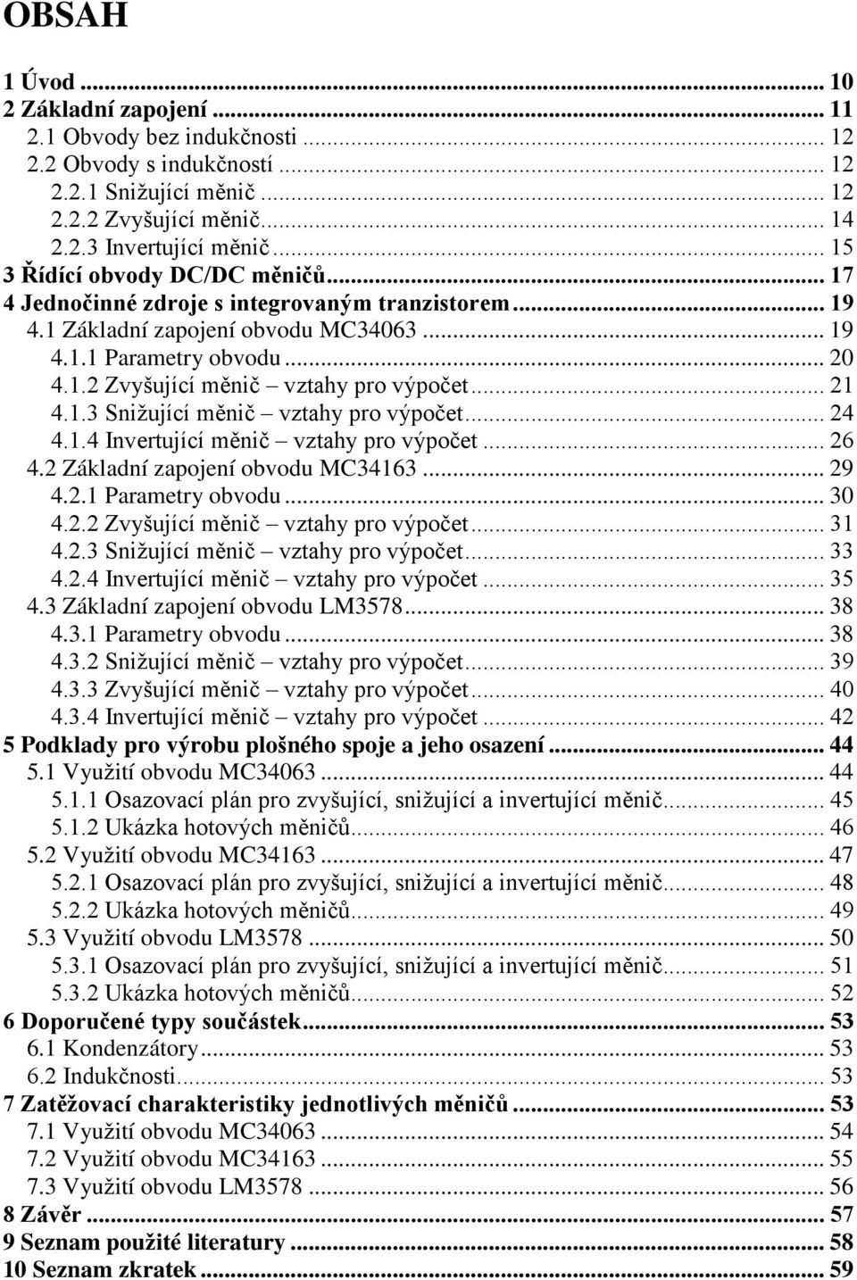 .. 4 4..4 nvertující měnič vztahy pro výpočet... 6 4. Základní zapojení obvodu MC3463... 9 4.. Parametry obvodu... 30 4.. Zvyšující měnič vztahy pro výpočet... 3 4.