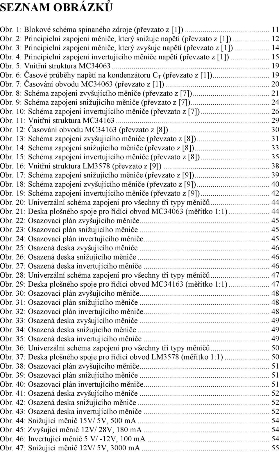 .. 0 Obr. 8: Schéma zapojení zvyšujícího měniče (převzato z [7])... Obr. 9: Schéma zapojení snižujícího měniče (převzato z [7])... 4 Obr. 0: Schéma zapojení invertujícího měniče (převzato z [7]).