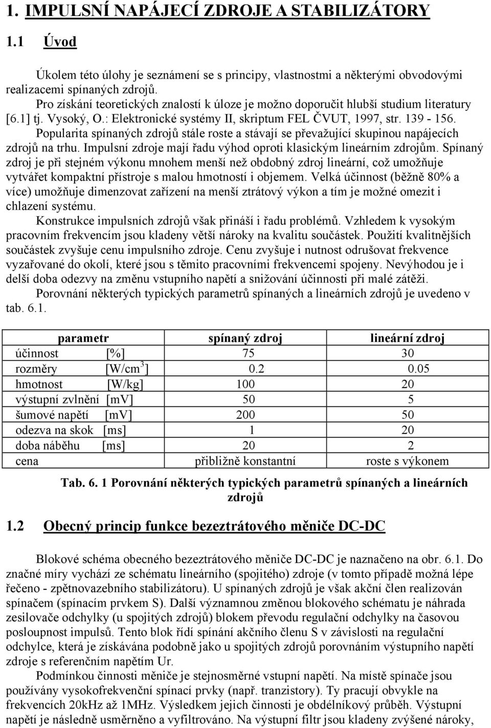 Popularita spínaných zdrojů stále roste a stávají se převažující skupinou napájecích zdrojů na trhu. Impulsní zdroje mají řadu výhod oproti klasickým lineárním zdrojům.