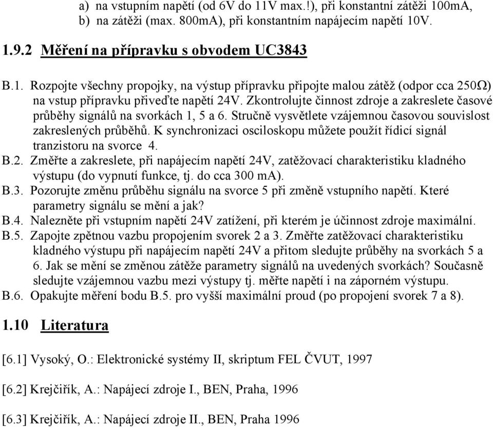 K synchronizaci osciloskopu můžete použít řídicí signál tranzistoru na svorce 4. B.2. Změřte a zakreslete, při napájecím napětí 24V, zatěžovací charakteristiku kladného výstupu (do vypnutí funkce, tj.