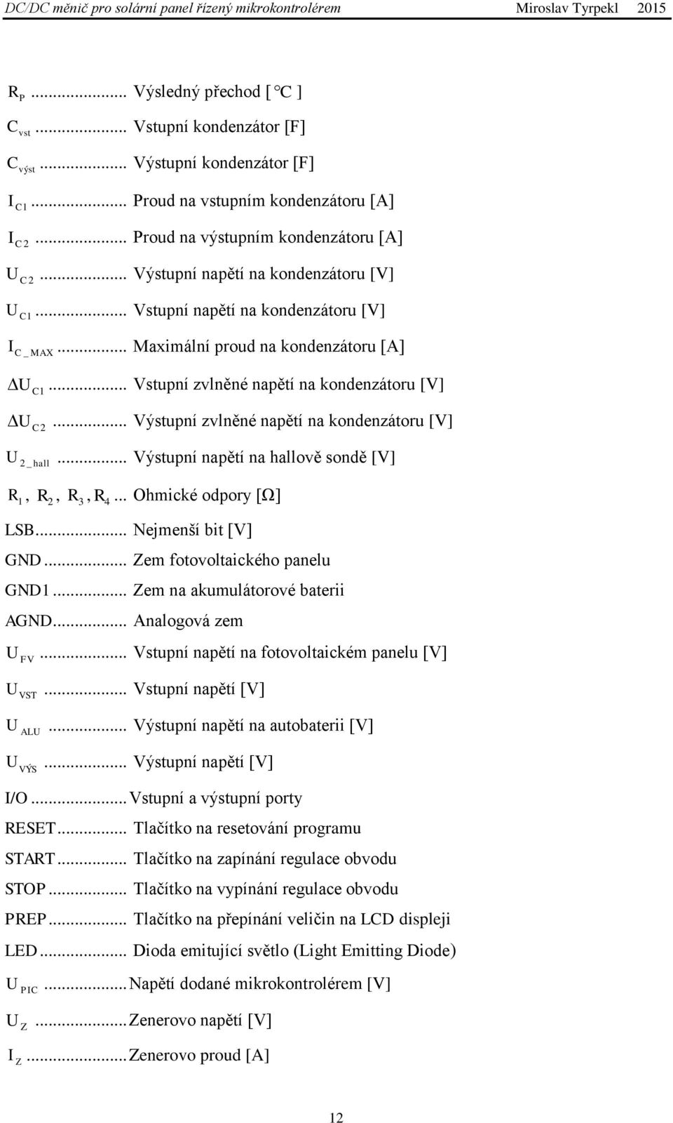 .. Maximální proud na kondenzátoru [A] C MAX U C... Vstupní zvlněné napětí na kondenzátoru [V] U C... Výstupní zvlněné napětí na kondenzátoru [V] U _ hall.