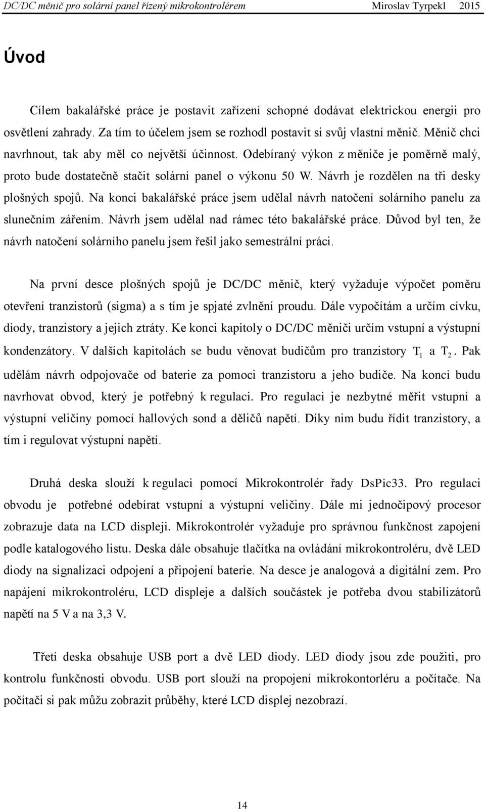 Odebíraný výkon z měniče je poměrně malý, proto bude dostatečně stačit solární panel o výkonu 50 W. Návrh je rozdělen na tři desky plošných spojů.
