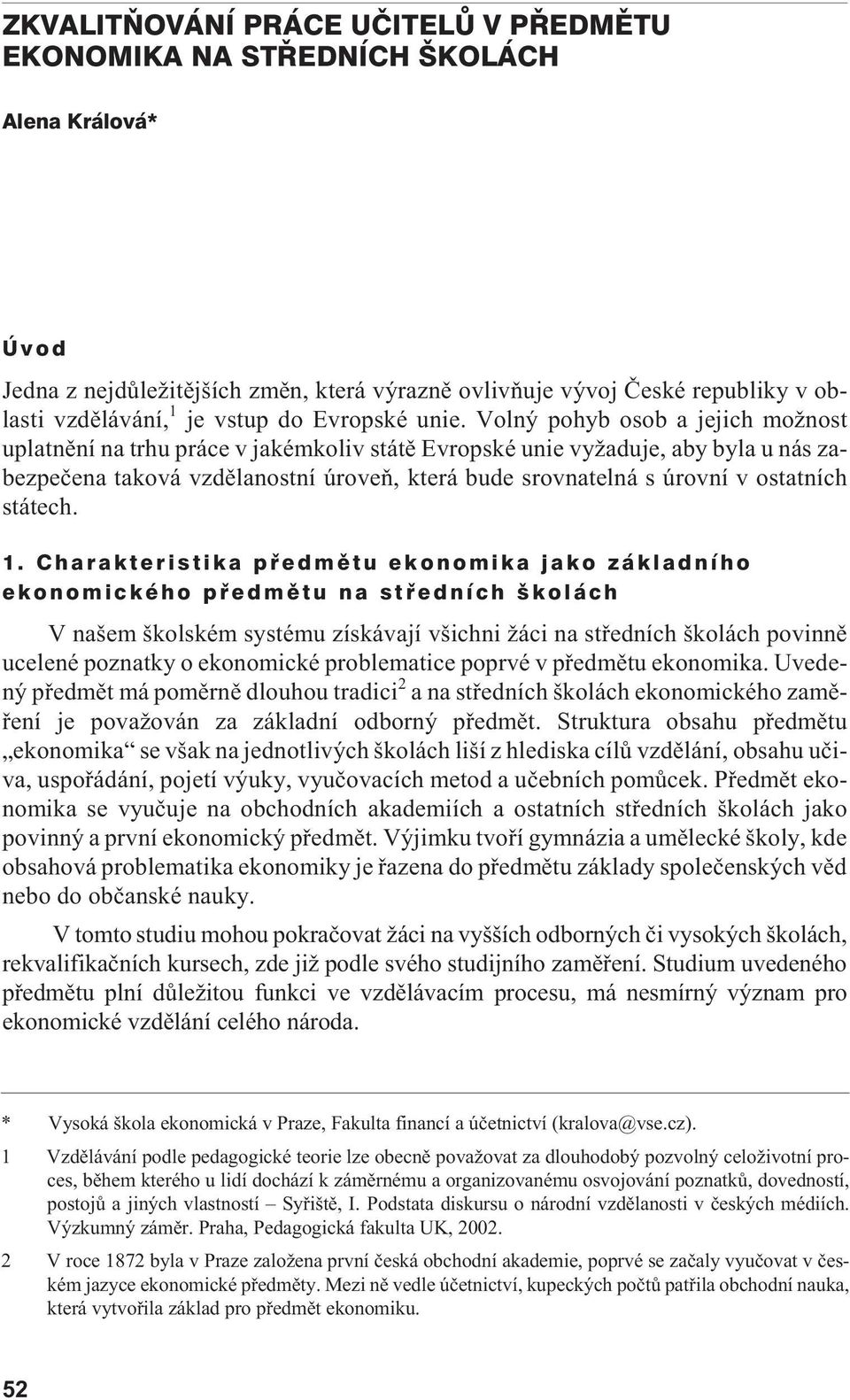 Volný pohyb osob a jejich mo nost uplatnìní na trhu práce v jakémkoliv státì Evropské unie vy aduje, aby byla u nás zabezpeèena taková vzdìlanostní úroveò, která bude srovnatelná s úrovní v ostatních