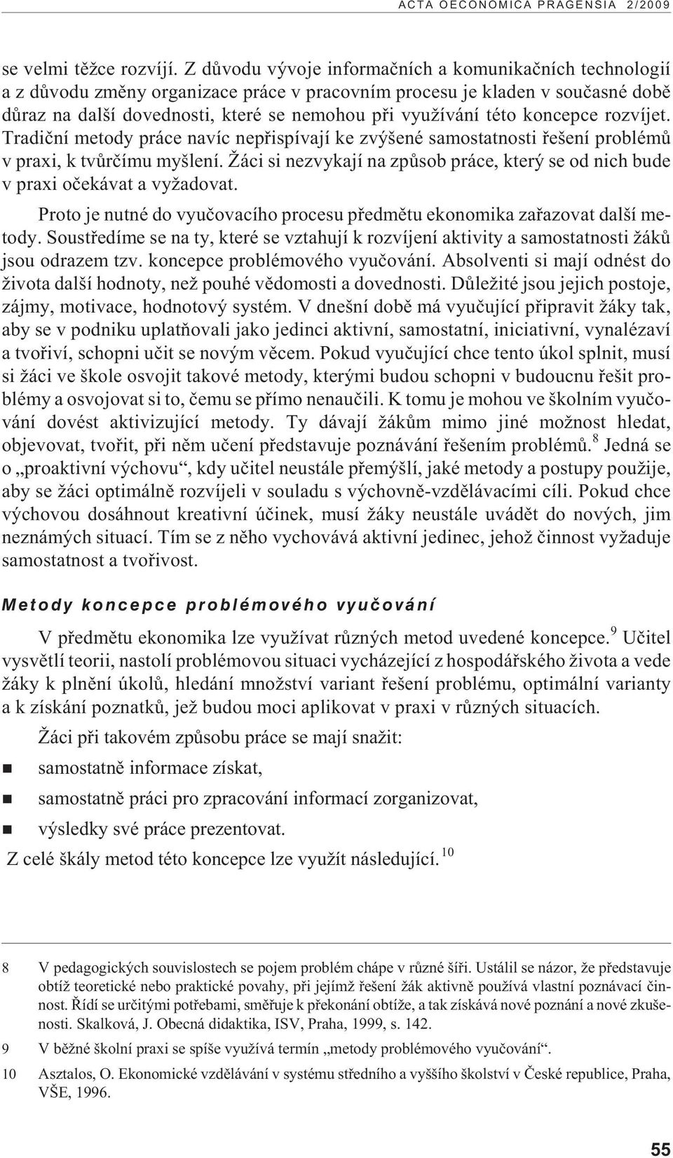 koncepce rozvíjet. Tradièní metody práce navíc nepøispívají ke zvýšené samostatnosti øešení problémù v praxi, k tvùrèímu myšlení.