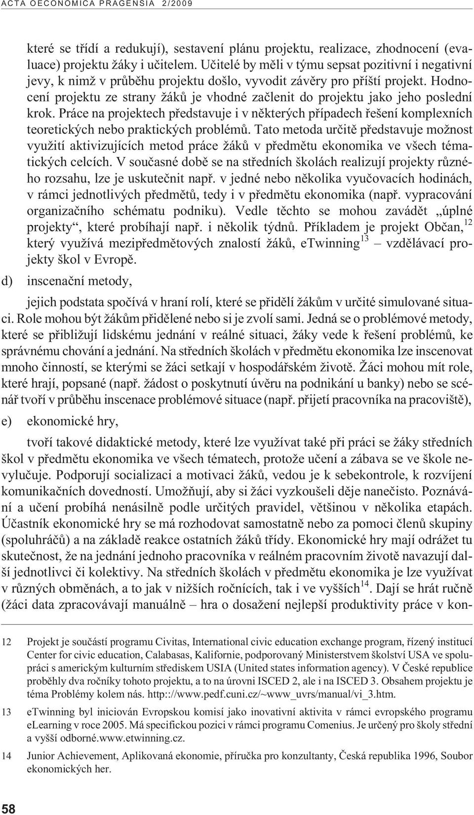 Hodnocení projektu ze strany ákù je vhodné zaèlenit do projektu jako jeho poslední krok.