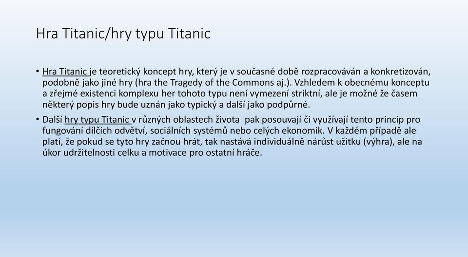 Vzhledem k obecnému konceptu a zřejmé existenci komplexu her tohoto typu není vymezení striktní, ale je možné že časem některý popis hry bude uznán jako typický a další jako