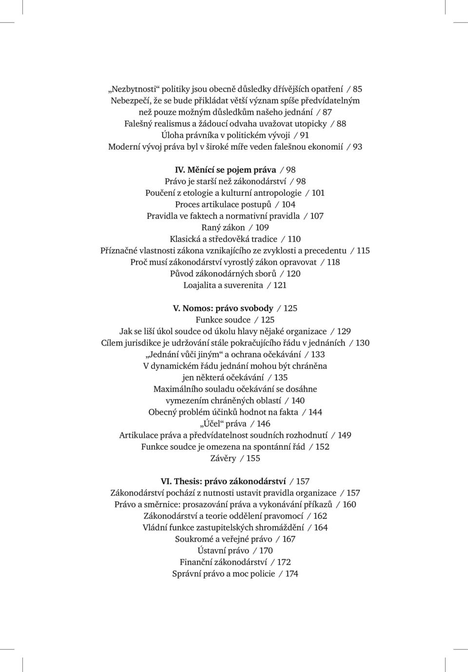 našeho jednání / 87 Falešný realismus a žádoucí odvaha uvažovat utopicky / 88 Úloha právníka v politickém vývoji / 91 Moderní vývoj práva byl v široké míře veden falešnou ekonomií / 93 IV.