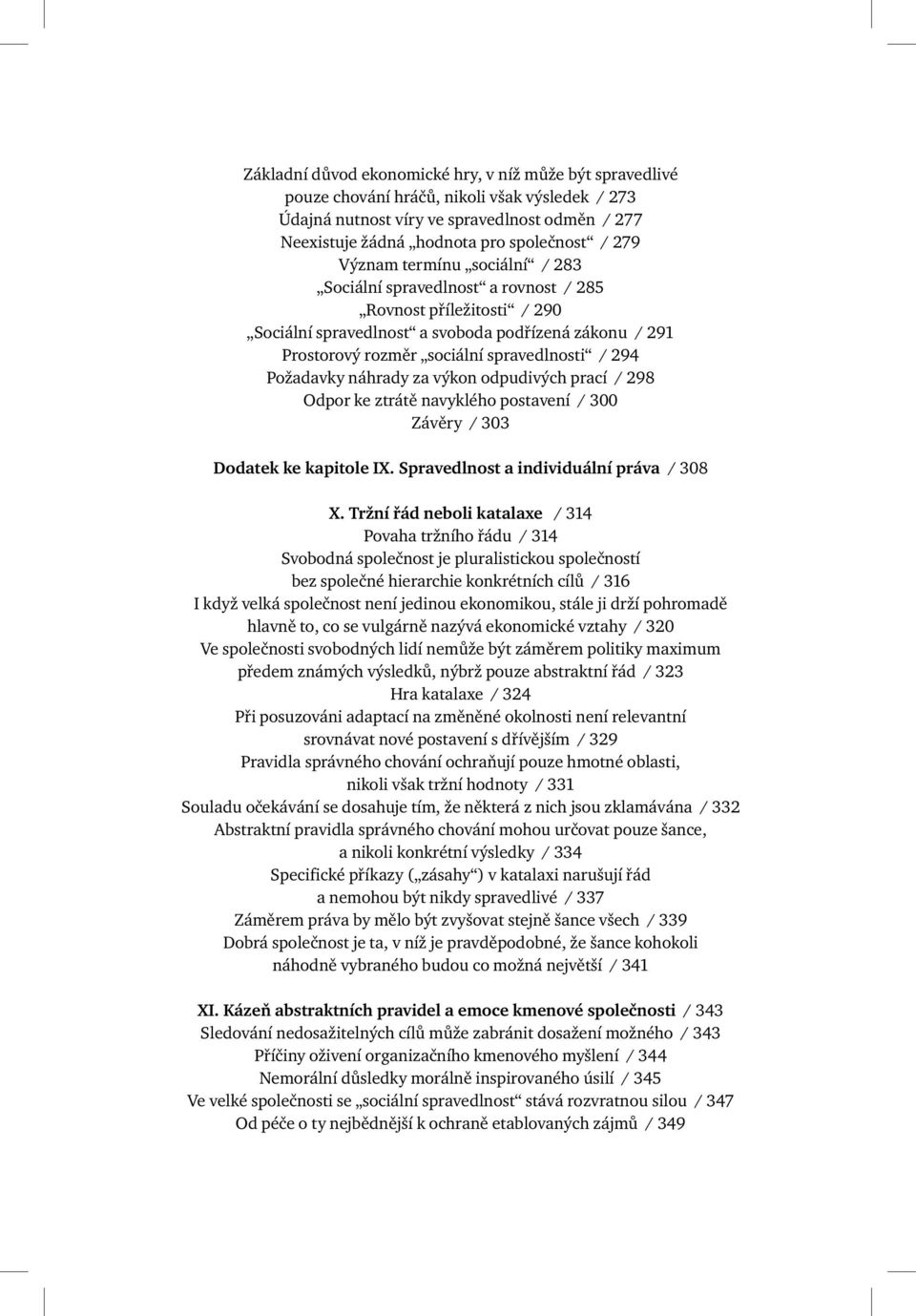 Neexistuje žádná hodnota pro společnost / 279 Význam termínu sociální / 283 Sociální spravedlnost a rovnost / 285 Rovnost příležitosti / 290 Sociální spravedlnost a svoboda podřízená zákonu / 291