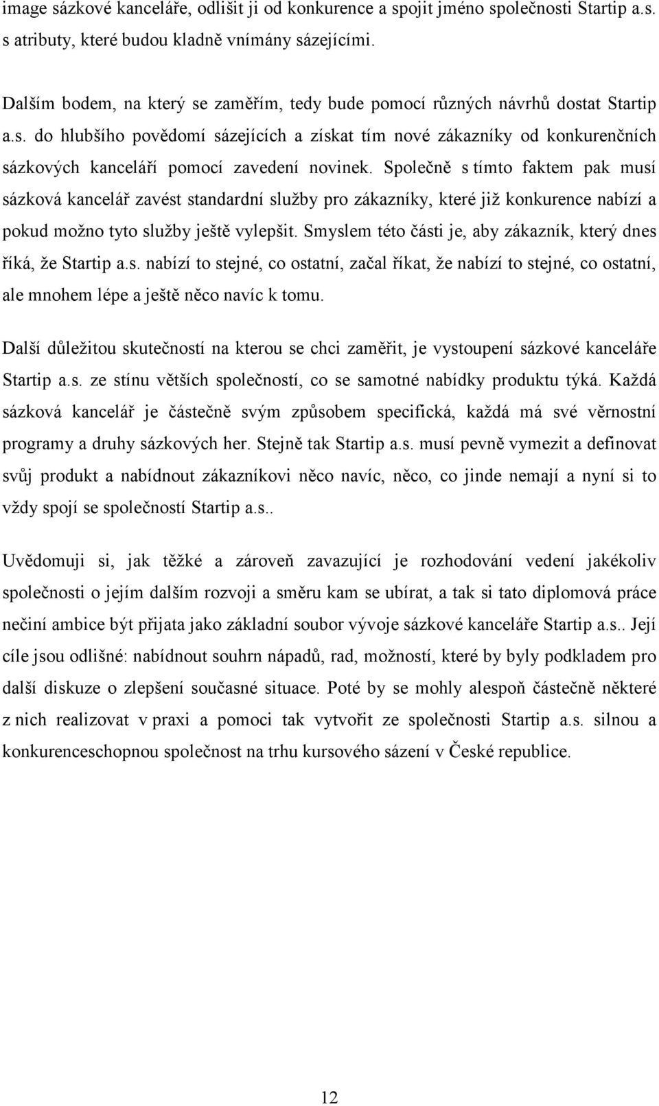 Společně s tímto faktem pak musí sázková kancelář zavést standardní služby pro zákazníky, které již konkurence nabízí a pokud možno tyto služby ještě vylepšit.