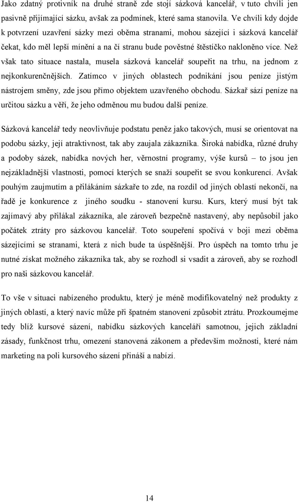 Než však tato situace nastala, musela sázková kancelář soupeřit na trhu, na jednom z nejkonkurenčnějších.